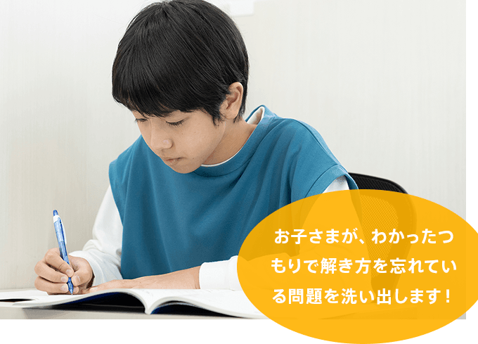 お子さまが、わかったつもりで解き方を忘れている問題を洗い出します!